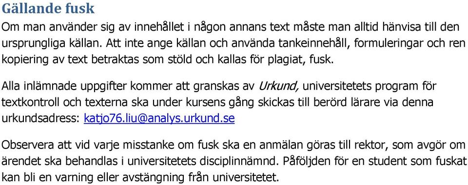 Alla inlämnade uppgifter kommer att granskas av Urkund, universitetets program för textkontroll och texterna ska under kursens gång skickas till berörd lärare via denna