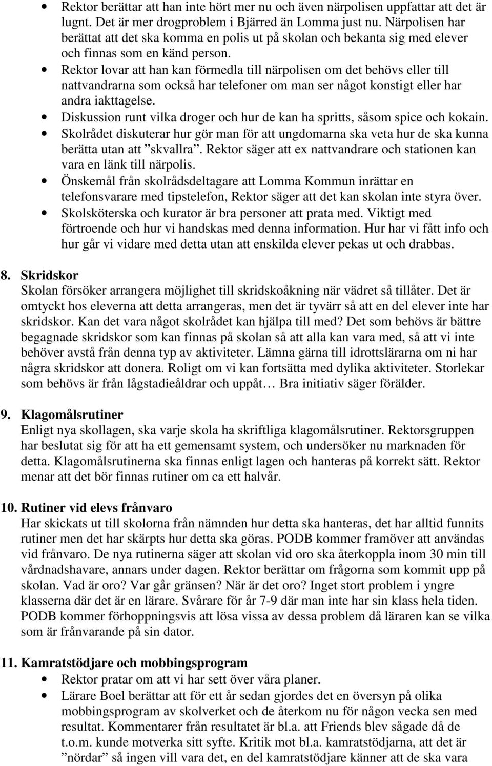 Rektor lovar att han kan förmedla till närpolisen om det behövs eller till nattvandrarna som också har telefoner om man ser något konstigt eller har andra iakttagelse.