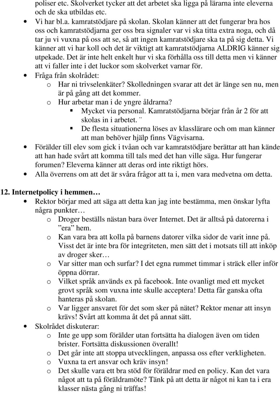 Vi känner att vi har koll och det är viktigt att kamratstödjarna ALDRIG känner sig utpekade.