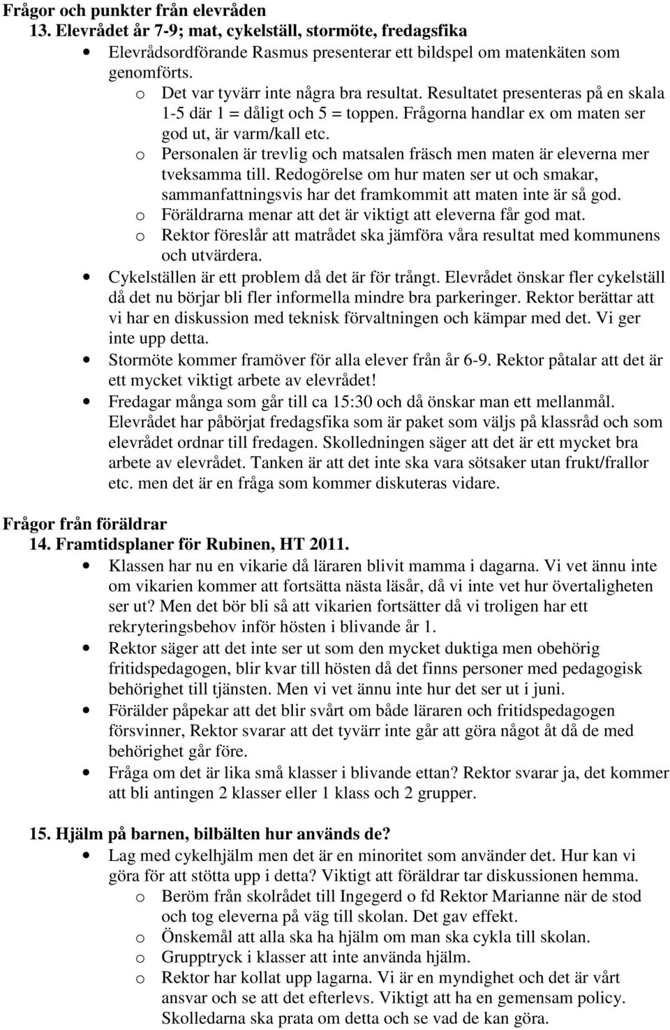 o Personalen är trevlig och matsalen fräsch men maten är eleverna mer tveksamma till. Redogörelse om hur maten ser ut och smakar, sammanfattningsvis har det framkommit att maten inte är så god.