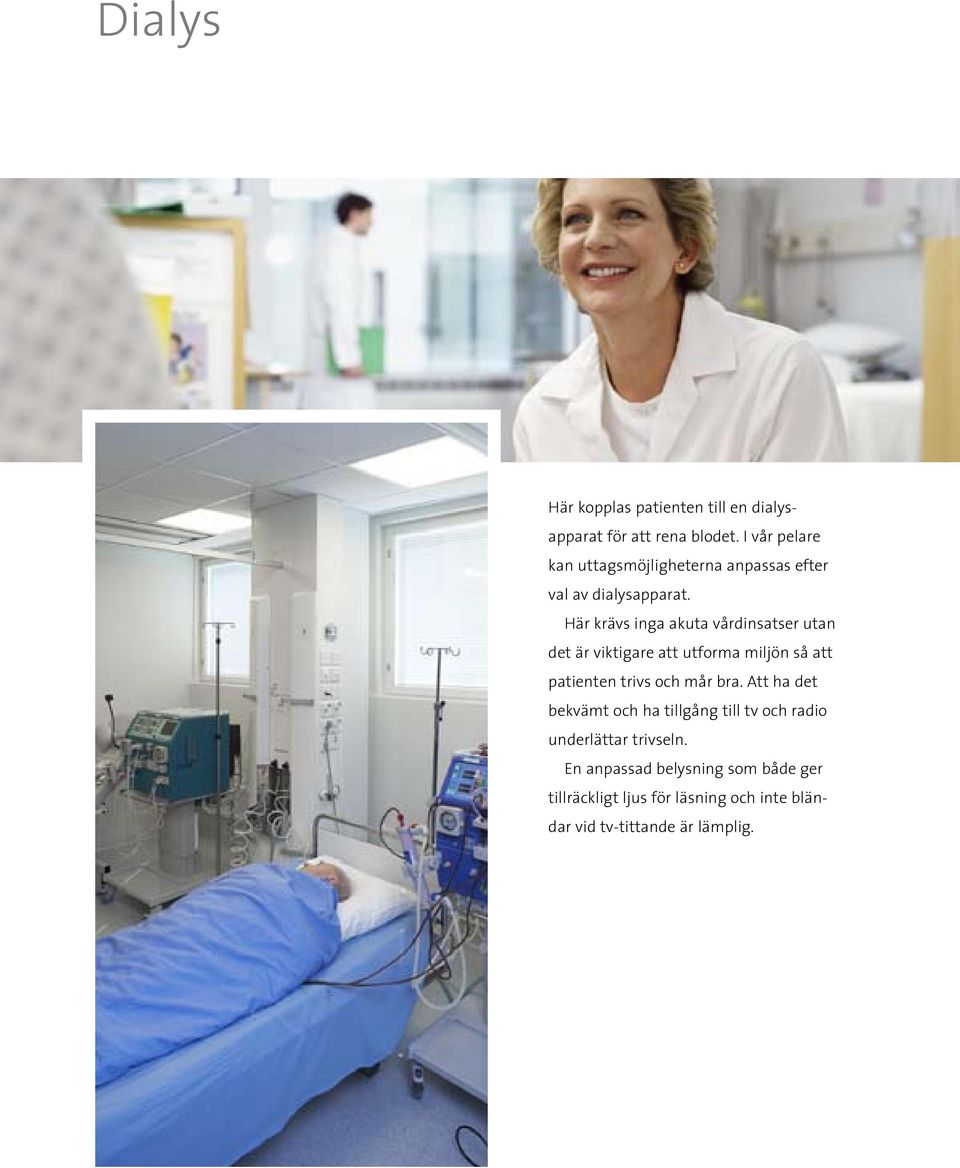 Här krävs inga akuta vårdinsatser utan det är viktigare att utforma miljön så att patienten trivs och mår bra.