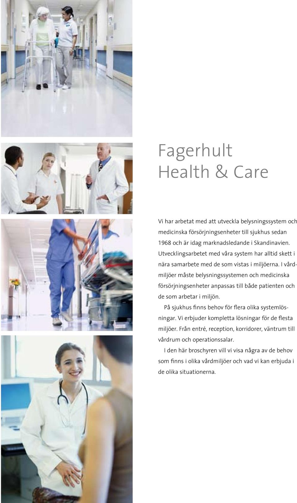 I vårdmiljöer måste belysningssystemen och medicinska försörjningsenheter anpassas till både patienten och de som arbetar i miljön.