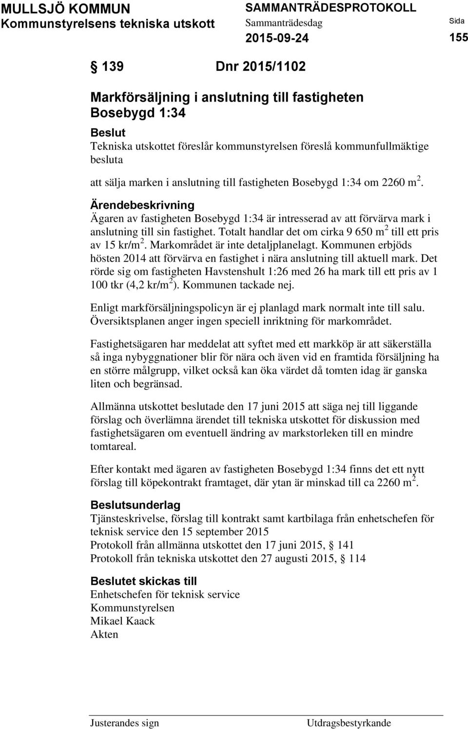 Totalt handlar det om cirka 9 650 m 2 till ett pris av 15 kr/m 2. Markområdet är inte detaljplanelagt. Kommunen erbjöds hösten 2014 att förvärva en fastighet i nära anslutning till aktuell mark.