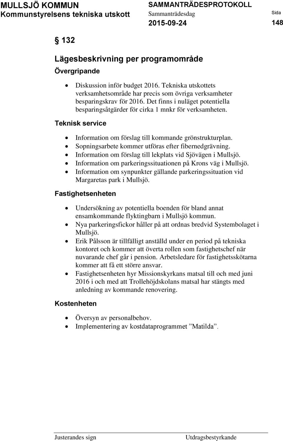 Sopningsarbete kommer utföras efter fibernedgrävning. Information om förslag till lekplats vid Sjövägen i Mullsjö. Information om parkeringssituationen på Krons väg i Mullsjö.