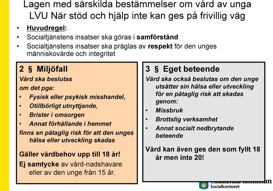 hemmet finns en påtaglig risk för att den unges hälsa eller utveckling skadas Gäller vårdbehov upp till 18 år! Ej samtycke av vård-nadshavare eller av den unge från 15 år.