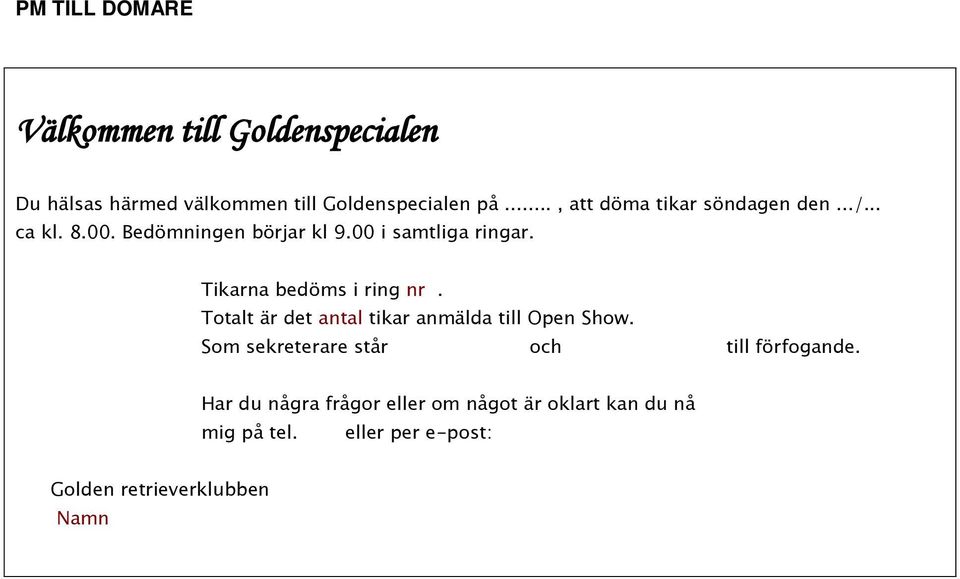 Tikarna bedöms i ring nr. Totalt är det antal tikar anmälda till Open Show.