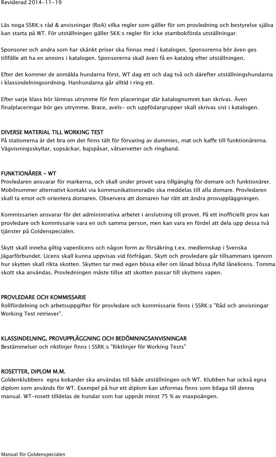 Sponsorerna bör även ges tillfälle att ha en annons i katalogen. Sponsorerna skall även få en katalog efter utställningen.