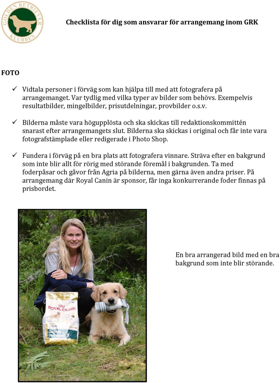 Bilderna ska skickas i original och får inte vara fotografstämplade eller redigerade i Photo Shop. Fundera i förväg på en bra plats att fotografera vinnare.