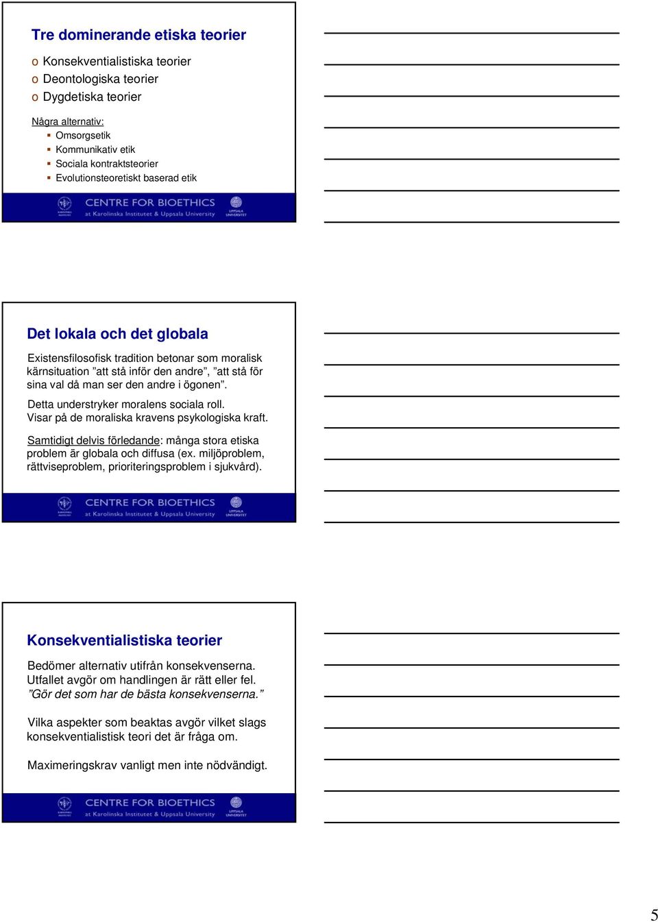 ögonen. Detta understryker moralens sociala roll. Visar på de moraliska kravens psykologiska kraft. Samtidigt delvis förledande: många stora etiska problem är globala och diffusa (ex.