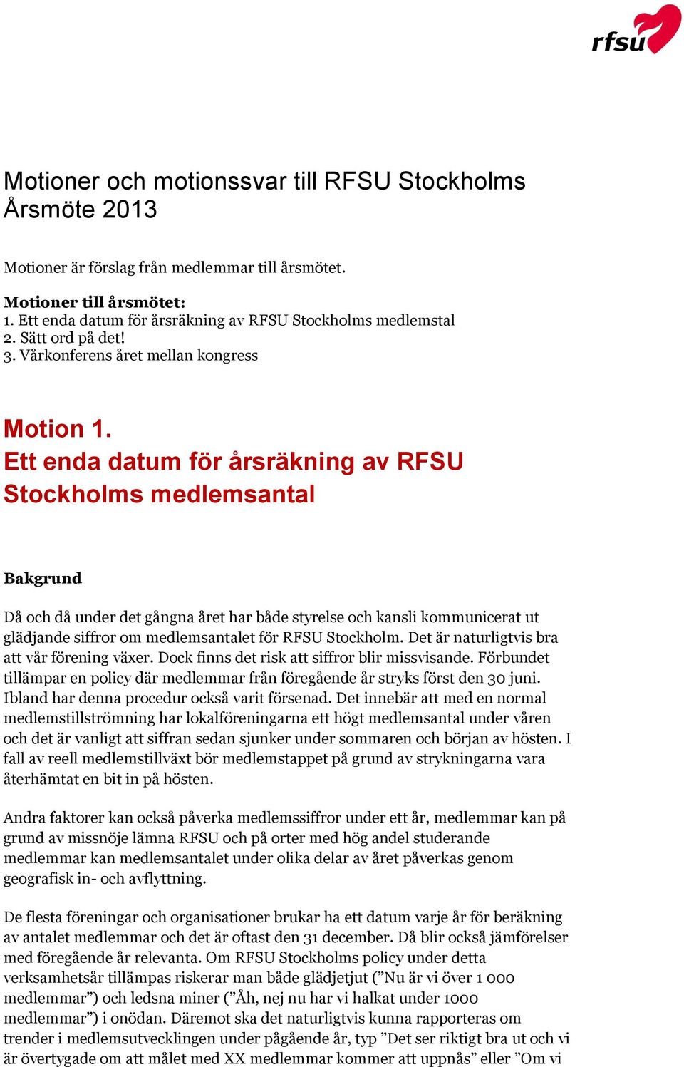 Ett enda datum för årsräkning av RFSU Stockholms medlemsantal Då och då under det gångna året har både styrelse och kansli kommunicerat ut glädjande siffror om medlemsantalet för RFSU Stockholm.