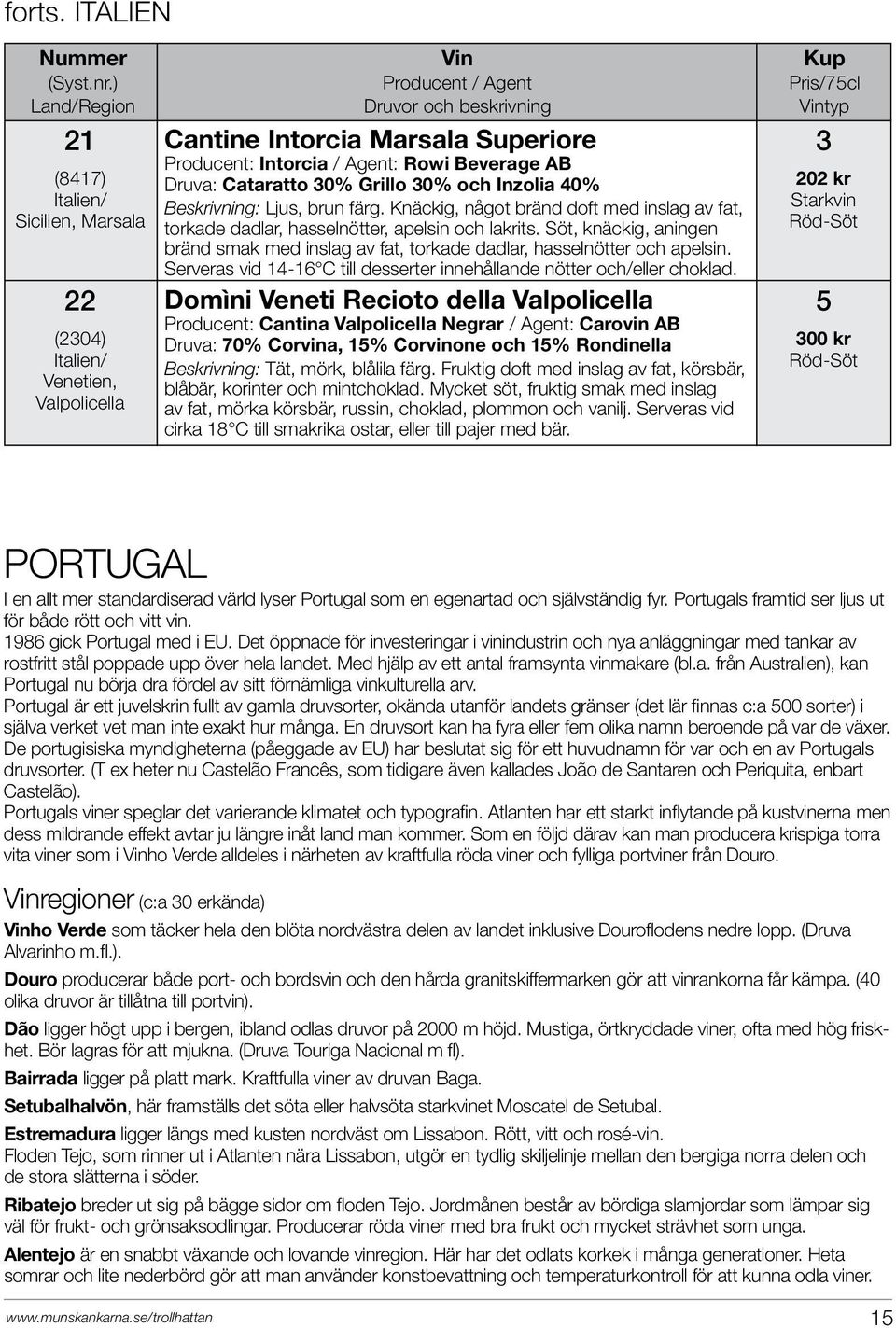 Grillo 0% och Inzolia 40% Beskrivning: Ljus, brun färg. Knäckig, något bränd doft med inslag av fat, torkade dadlar, hasselnötter, apelsin och lakrits.