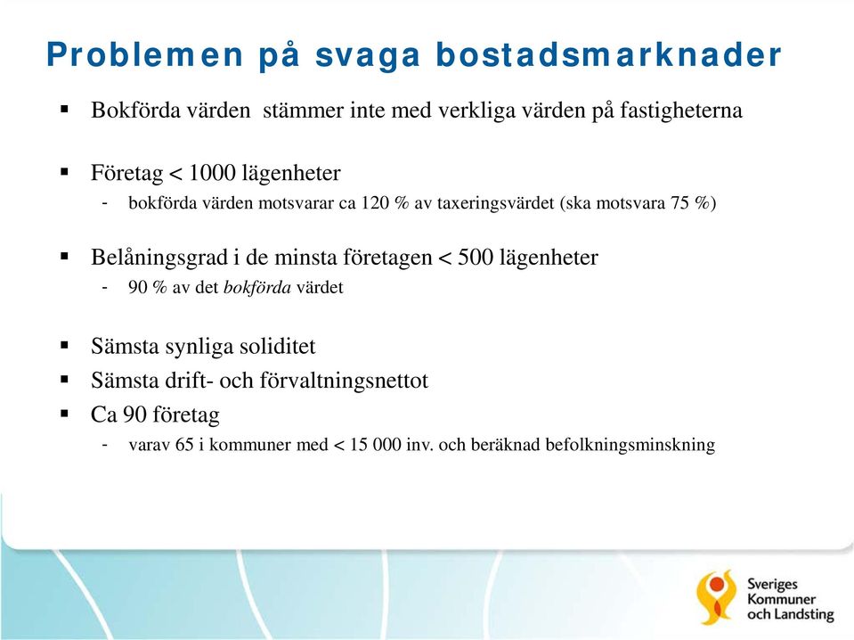 Belåningsgrad i de minsta företagen < 500 lägenheter - 90 % av det bokförda värdet Sämsta synliga soliditet