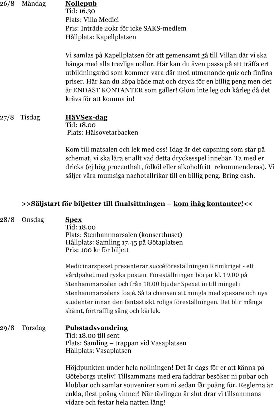 Här kan du köpa både mat och dryck för en billig peng men det är ENDAST KONTANTER som gäller! Glöm inte leg och kårleg då det krävs för att komma in! 27/8 Tisdag HäVSex-dag Tid: 18.