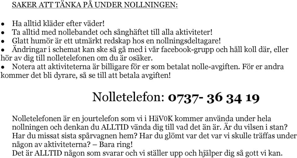 Notera att aktiviteterna är billigare för er som betalat nolle-avgiften. För er andra kommer det bli dyrare, så se till att betala avgiften!