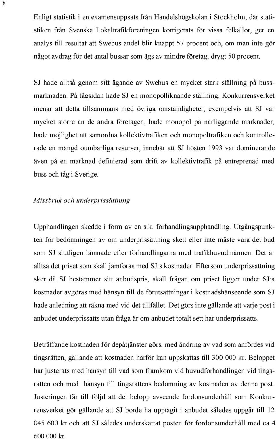 SJ hade alltså genom sitt ägande av Swebus en mycket stark ställning på bussmarknaden. På tågsidan hade SJ en monopolliknande ställning.