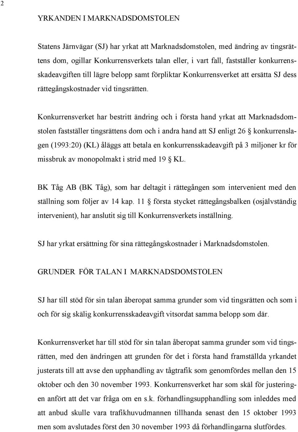 Konkurrensverket har bestritt ändring och i första hand yrkat att Marknadsdomstolen fastställer tingsrättens dom och i andra hand att SJ enligt 26 konkurrenslagen (1993:20) (KL) åläggs att betala en