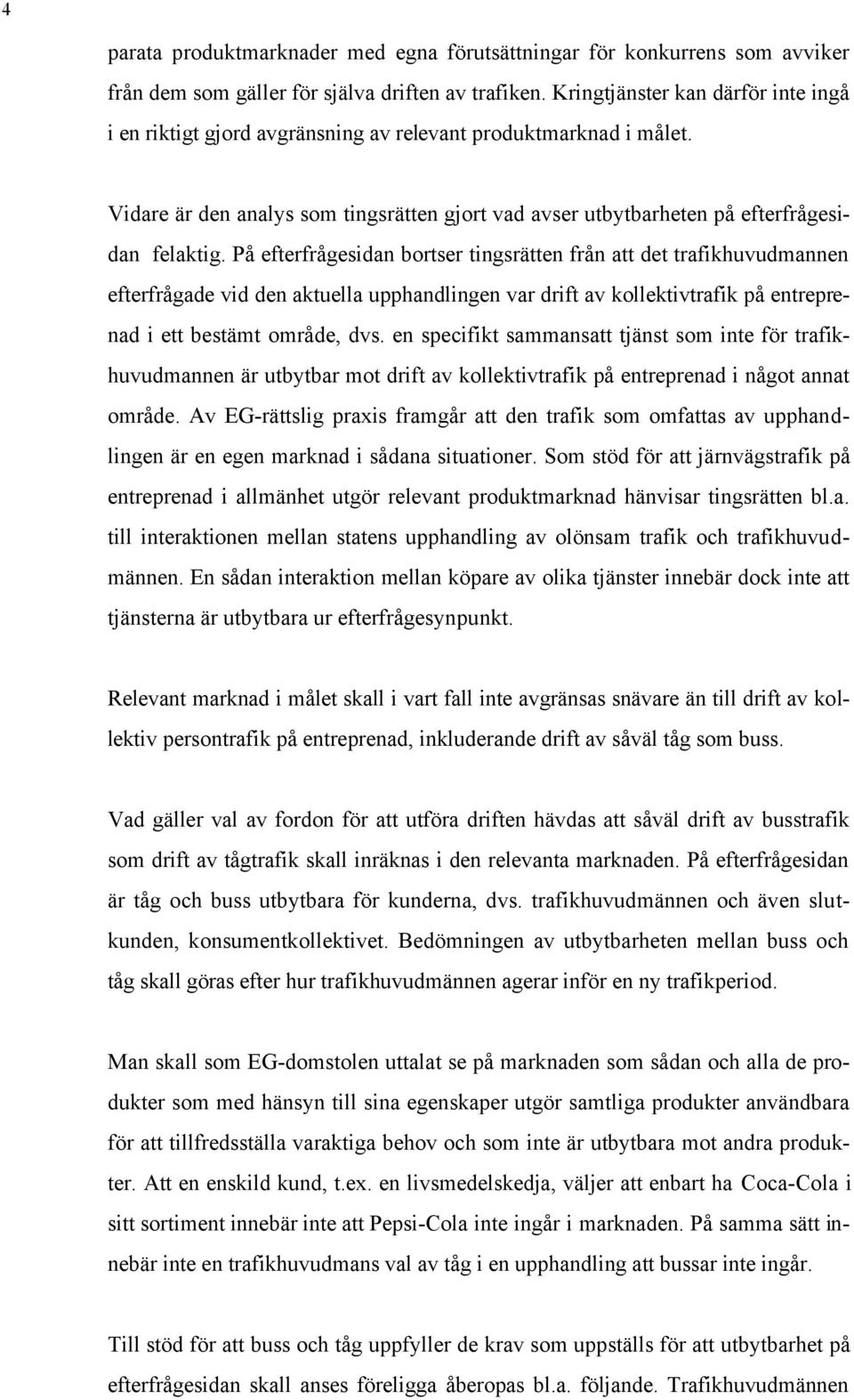 På efterfrågesidan bortser tingsrätten från att det trafikhuvudmannen efterfrågade vid den aktuella upphandlingen var drift av kollektivtrafik på entreprenad i ett bestämt område, dvs.