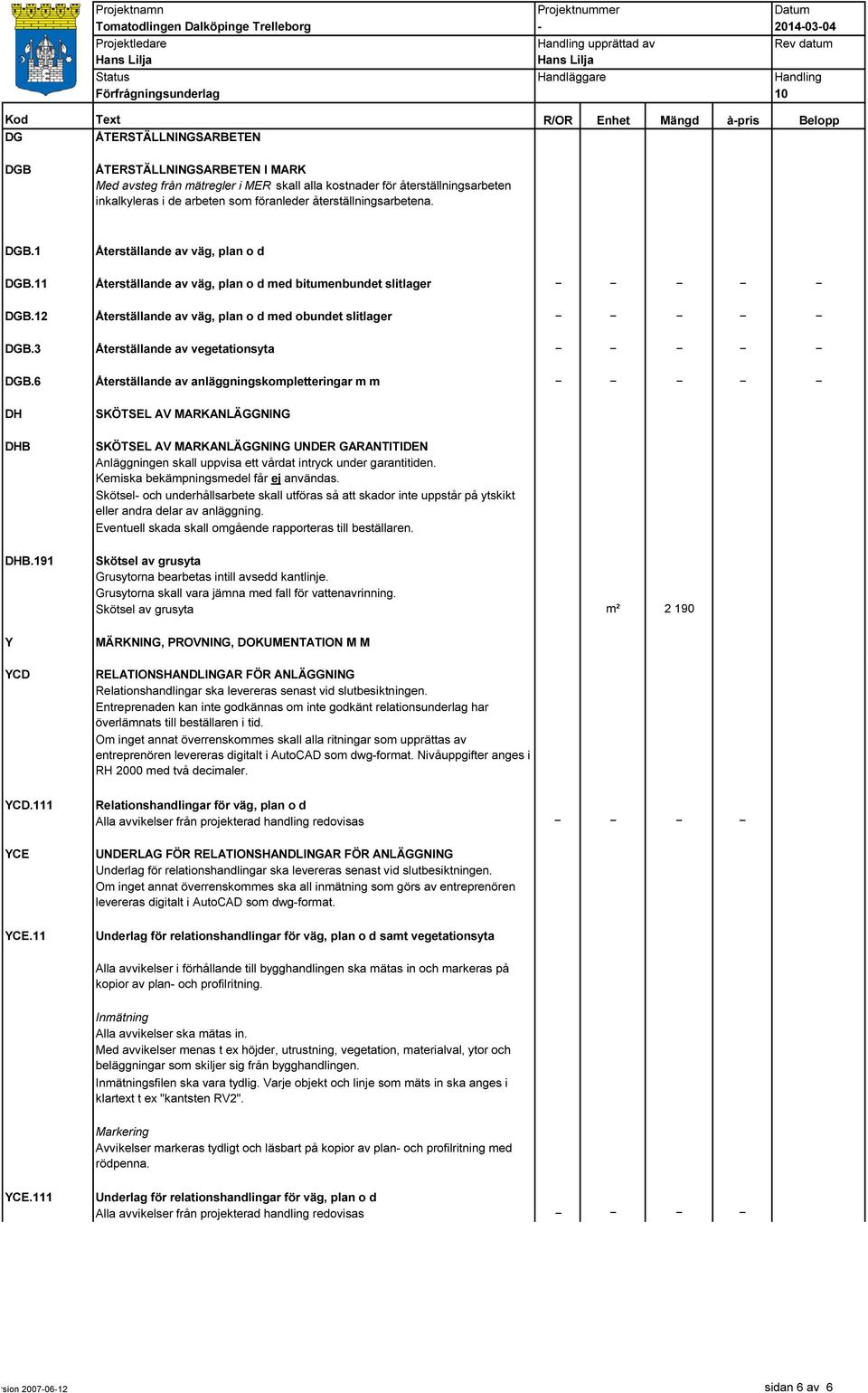 3 Återställande av vegetationsyta DGB.6 Återställande av anläggningskompletteringar m m DH DHB DHB.191 Y YCD YCD.111 YCE YCE.