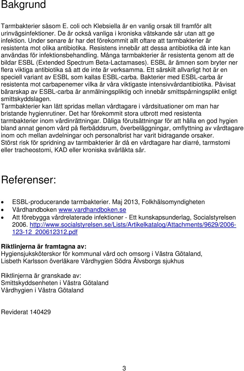 Många tarmbakterier är resistenta genom att de bildar ESBL (Extended Spectrum Beta-Lactamases). ESBL är ämnen som bryter ner flera viktiga antibiotika så att de inte är verksamma.