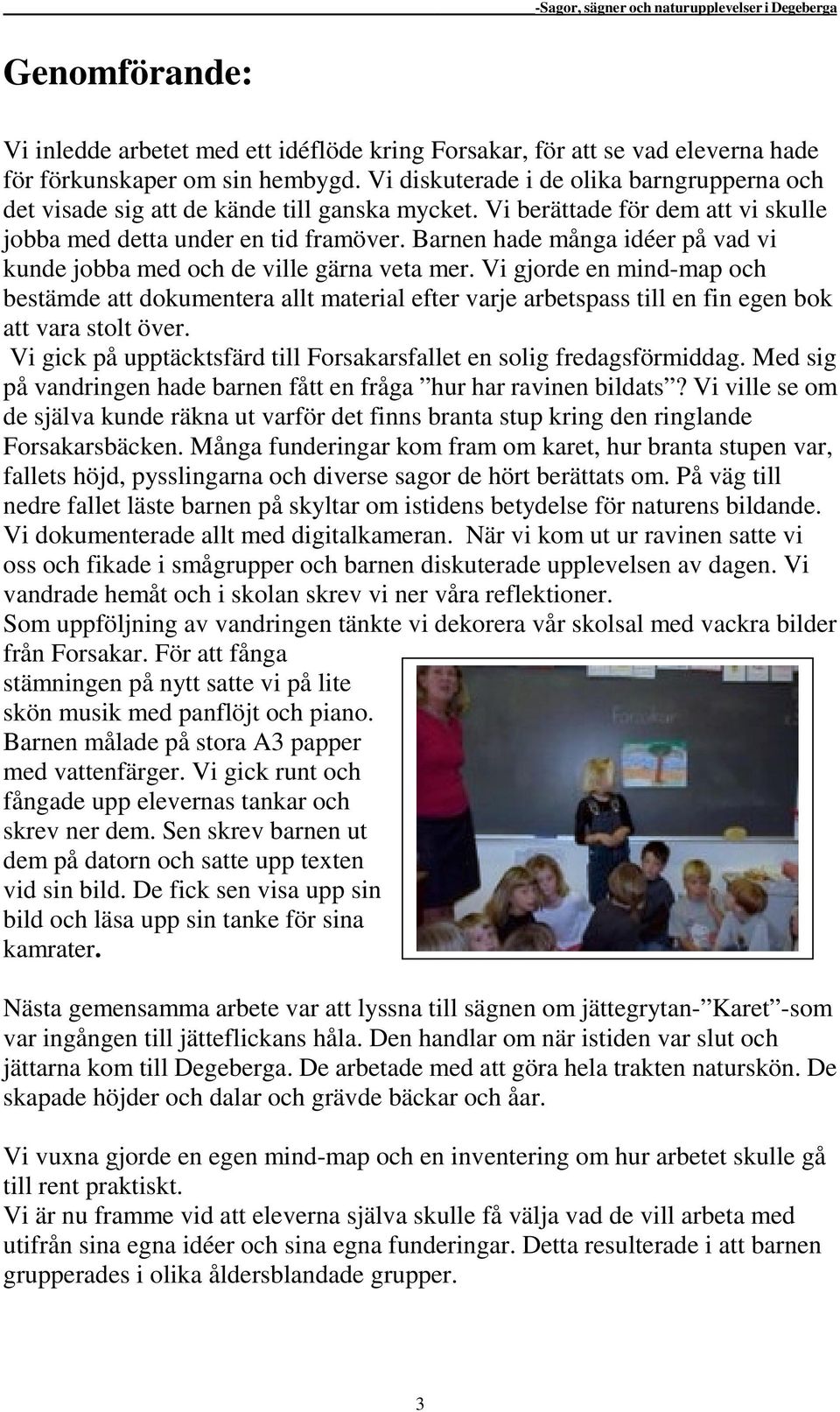 Barnen hade många idéer på vad vi kunde jobba med och de ville gärna veta mer.