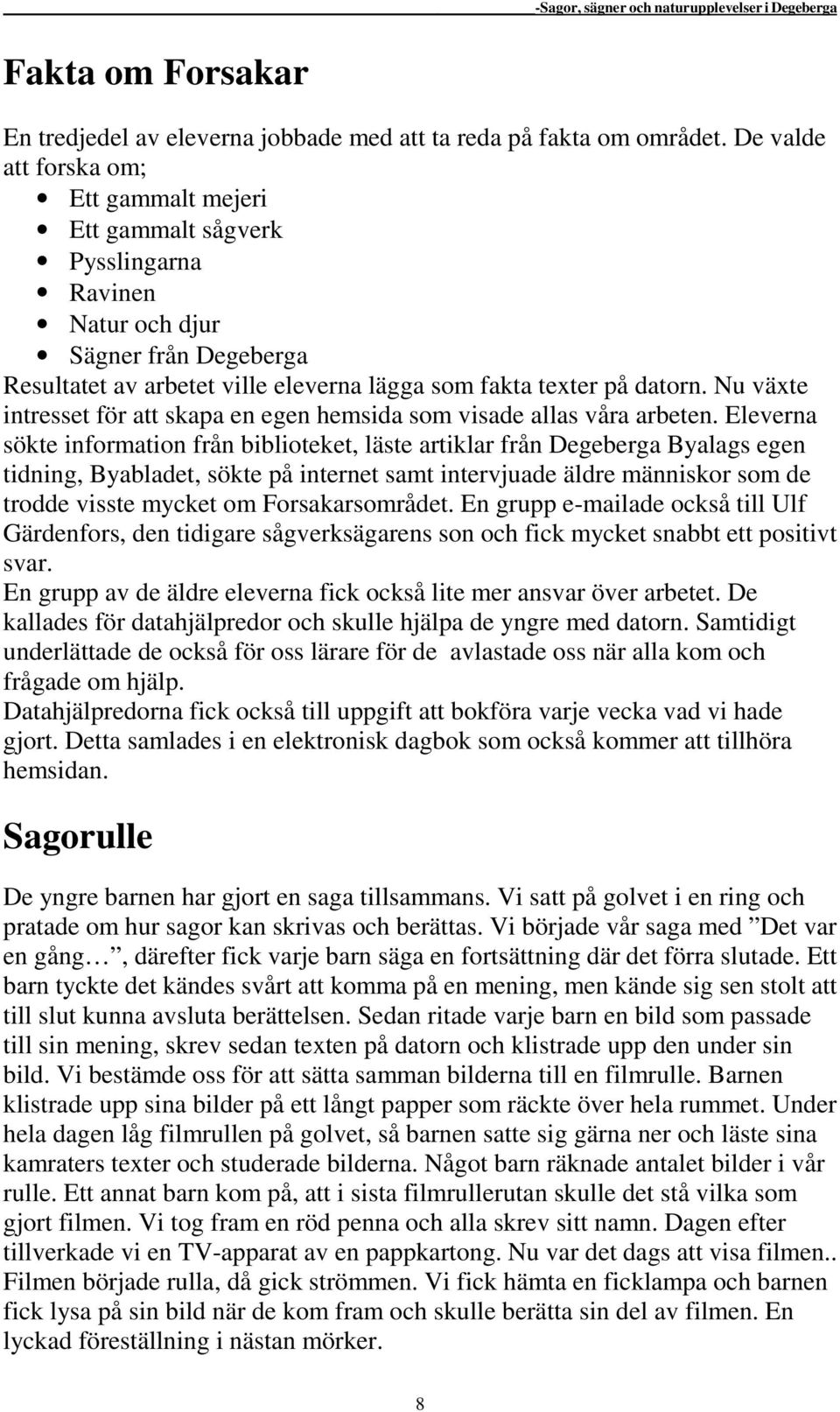 Nu växte intresset för att skapa en egen hemsida som visade allas våra arbeten.