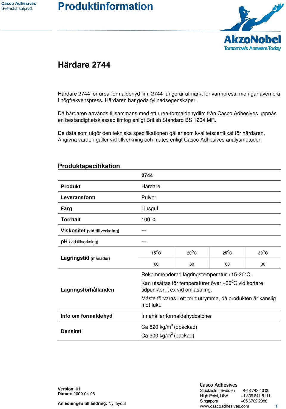 De data som utgör den tekniska specifikationen gäller som kvalitetscertifikat för härdaren. Angivna värden gäller vid tillverkning och mätes enligt Casco Adhesives analysmetoder.