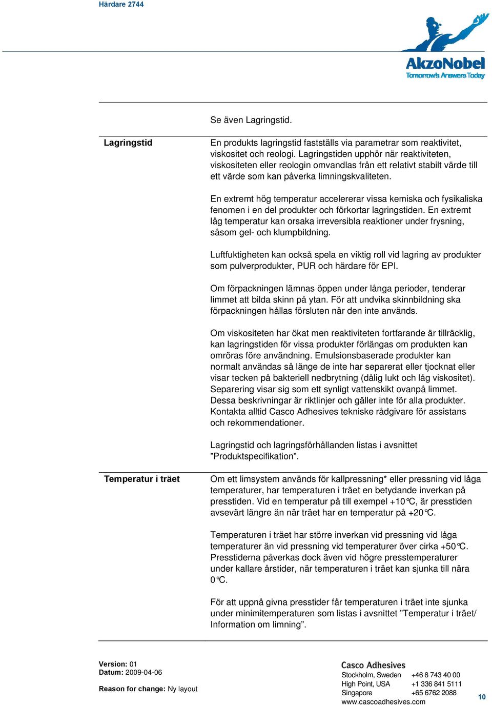 En extremt hög temperatur accelererar vissa kemiska och fysikaliska fenomen i en del produkter och förkortar lagringstiden.