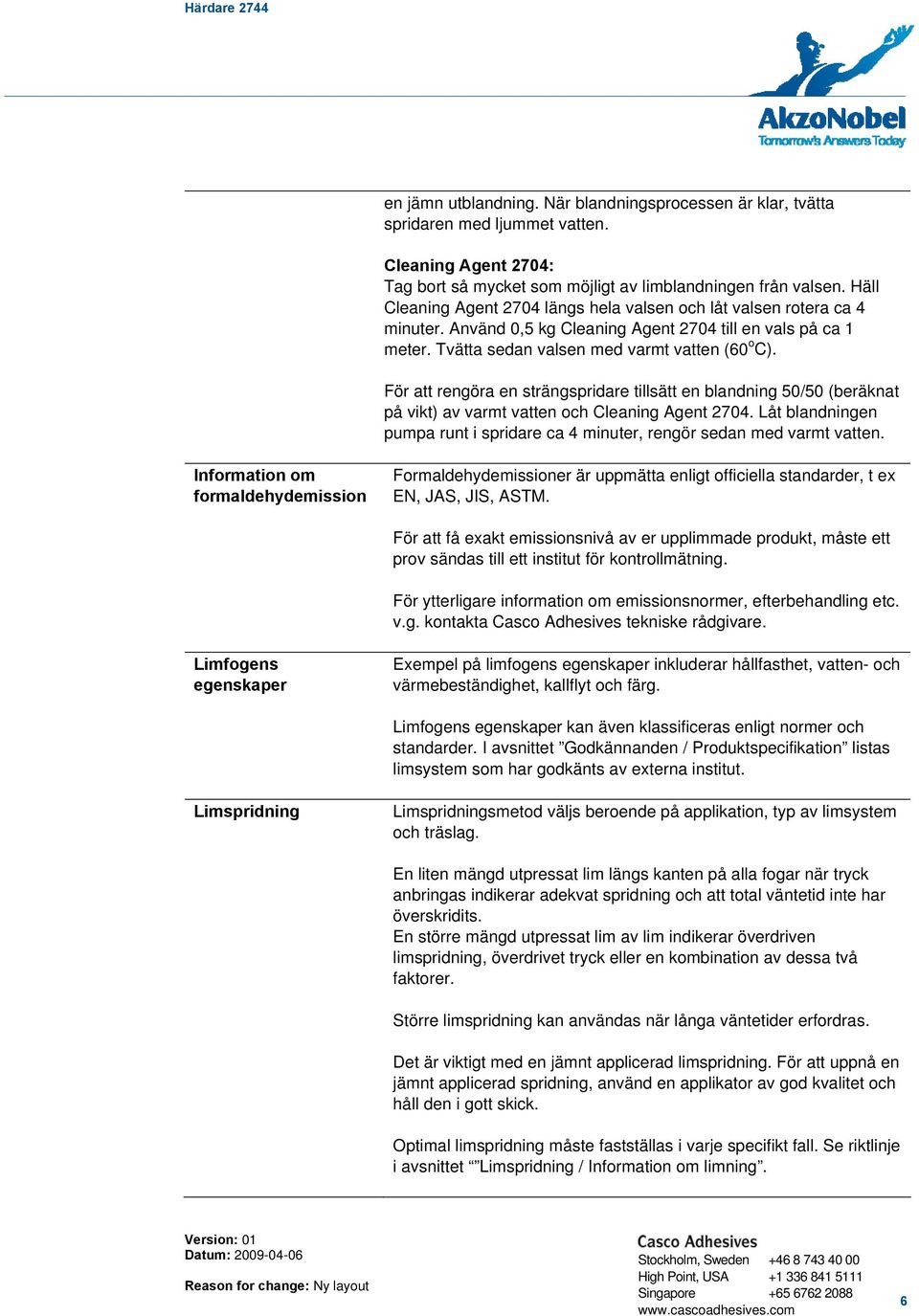 För att rengöra en strängspridare tillsätt en blandning 50/50 (beräknat på vikt) av varmt vatten och Cleaning Agent 2704.