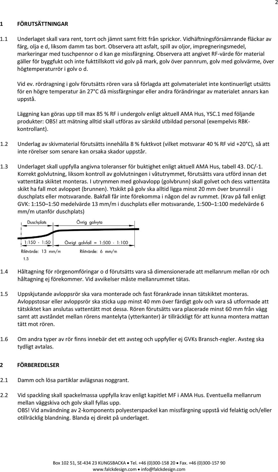 Observera att angivet RF-värde för material gäller för byggfukt och inte fukttillskott vid golv på mark, golv över pannrum, golv med golvvärme, över högtemperaturrör i golv o d. Vid ev.