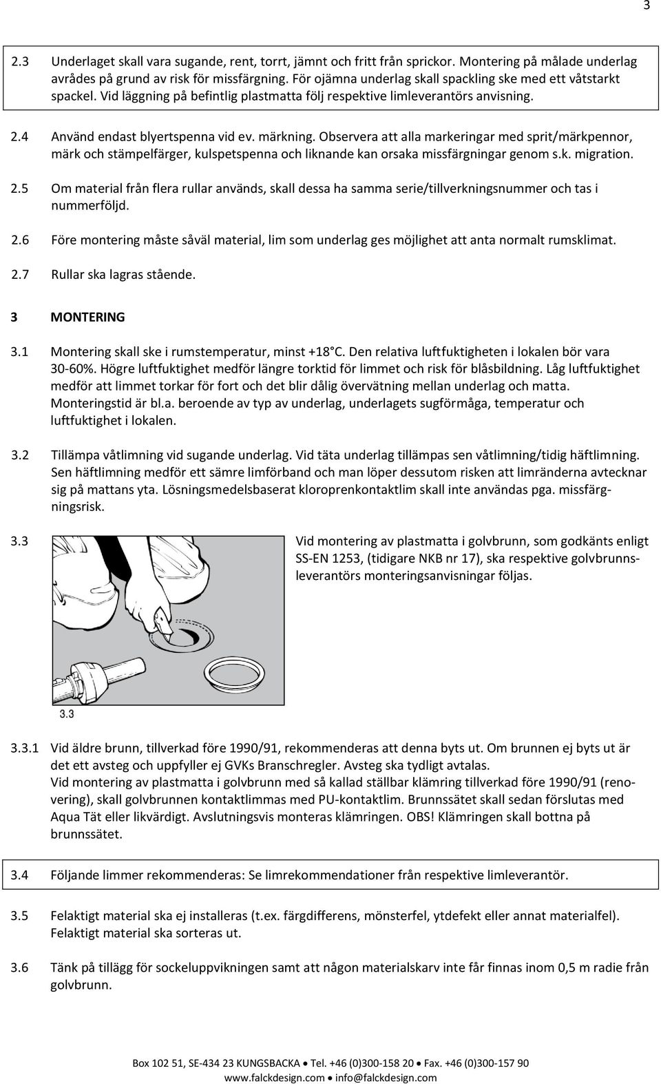 Observera att alla markeringar med sprit/märkpennor, märk och stämpelfärger, kulspetspenna och liknande kan orsaka missfärgningar genom s.k. migration. 2.