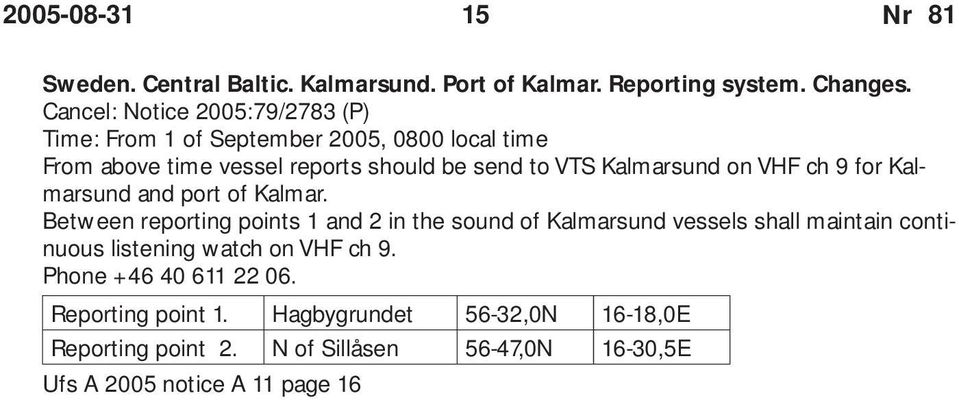Kalmarsund on VHF ch 9 for Kalmarsund and port of Kalmar.