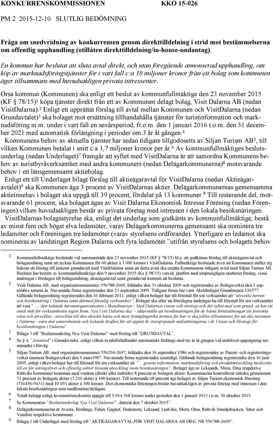 En kommun har beslutat att sluta avtal direkt, och utan föregående annonserad upphandling, om köp av marknadsföringstjänster för i vart fall c:a 10 miljoner kronor från ett bolag som kommunen äger