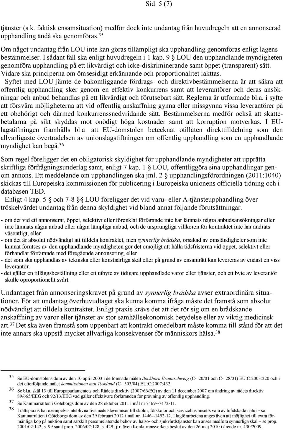 9 LOU den upphandlande myndigheten genomföra upphandling på ett likvärdigt och icke-diskriminerande samt öppet (transparent) sätt.
