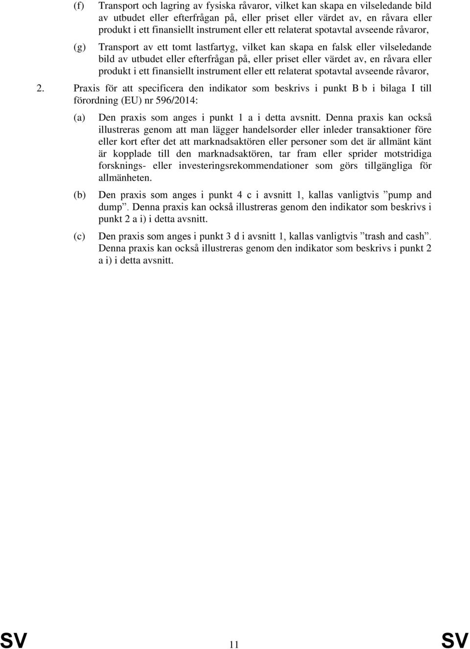 värdet av, en råvara eller produkt i ett finansiellt instrument eller ett relaterat spotavtal avseende råvaror, 2.