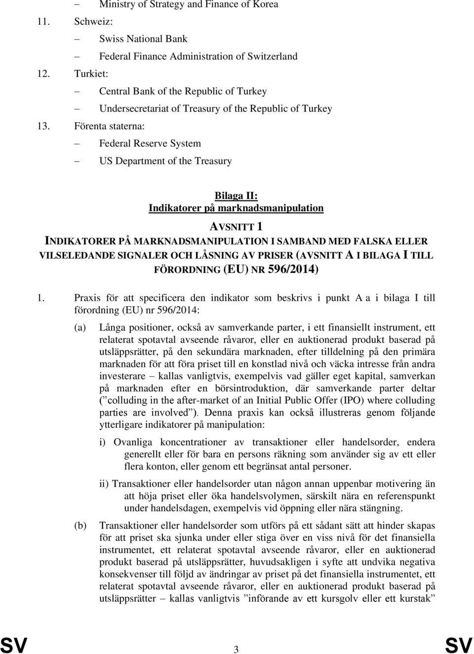 Förenta staterna: Federal Reserve System US Department of the Treasury Bilaga II: Indikatorer på marknadsmanipulation AVSNITT 1 INDIKATORER PÅ MARKNADSMANIPULATION I SAMBAND MED FALSKA ELLER
