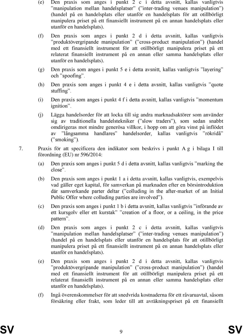 produktövergripande manipulation ( cross-product manipulation ) (handel med ett finansiellt instrument för att otillbörligt manipulera priset på ett relaterat finansiellt instrument på en annan eller