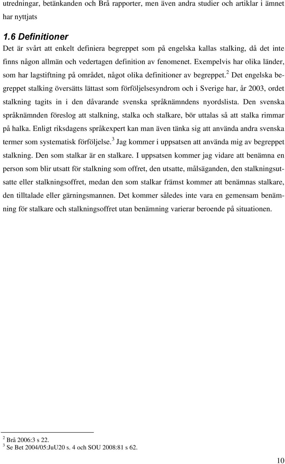Exempelvis har olika länder, som har lagstiftning på området, något olika definitioner av begreppet.