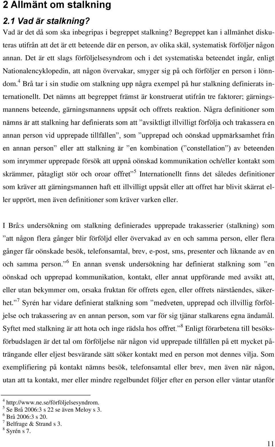 Det är ett slags förföljelsesyndrom och i det systematiska beteendet ingår, enligt Nationalencyklopedin, att någon övervakar, smyger sig på och förföljer en person i lönndom.
