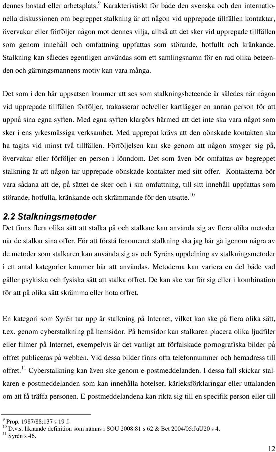 alltså att det sker vid upprepade tillfällen som genom innehåll och omfattning uppfattas som störande, hotfullt och kränkande.