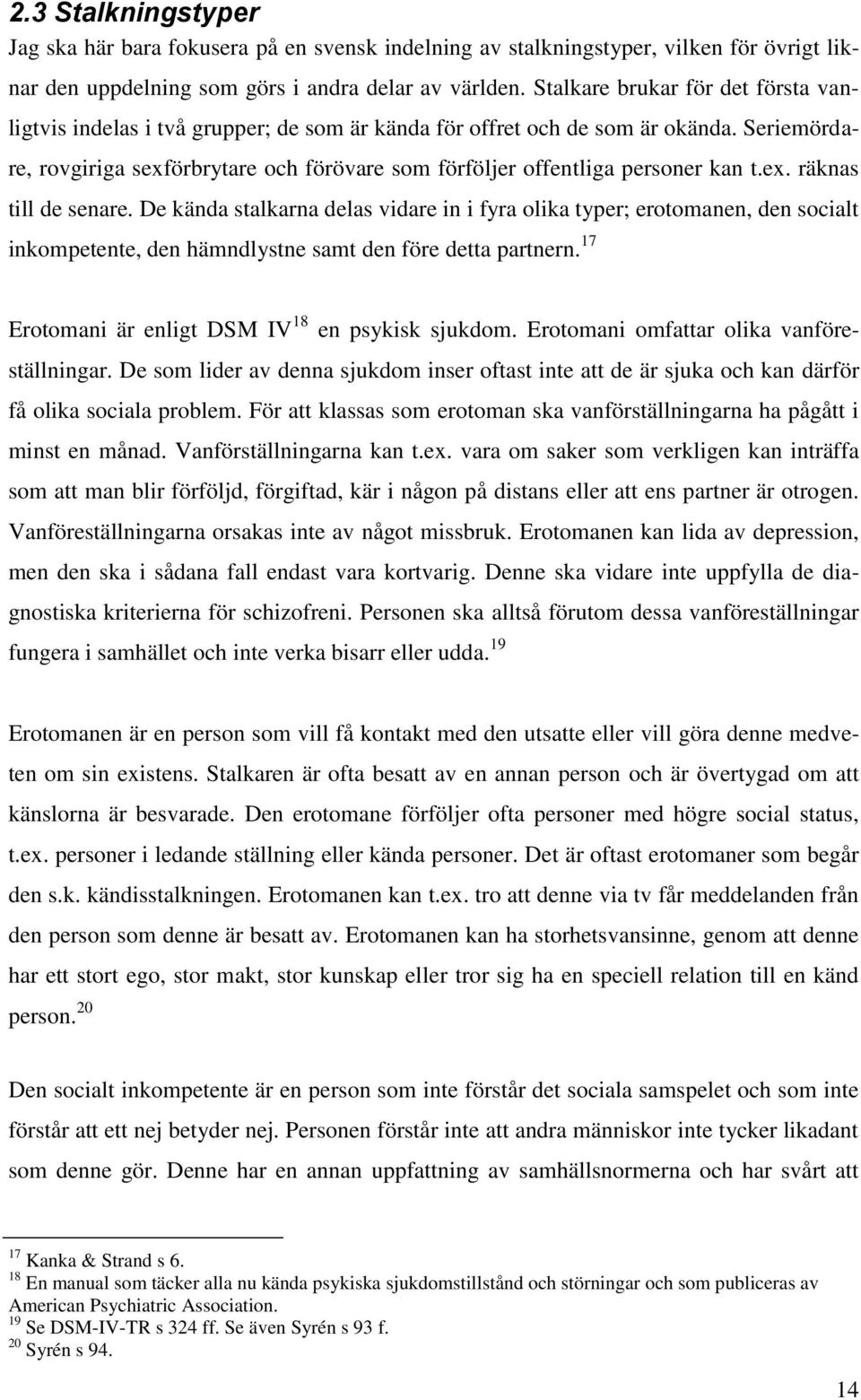 Seriemördare, rovgiriga sexförbrytare och förövare som förföljer offentliga personer kan t.ex. räknas till de senare.