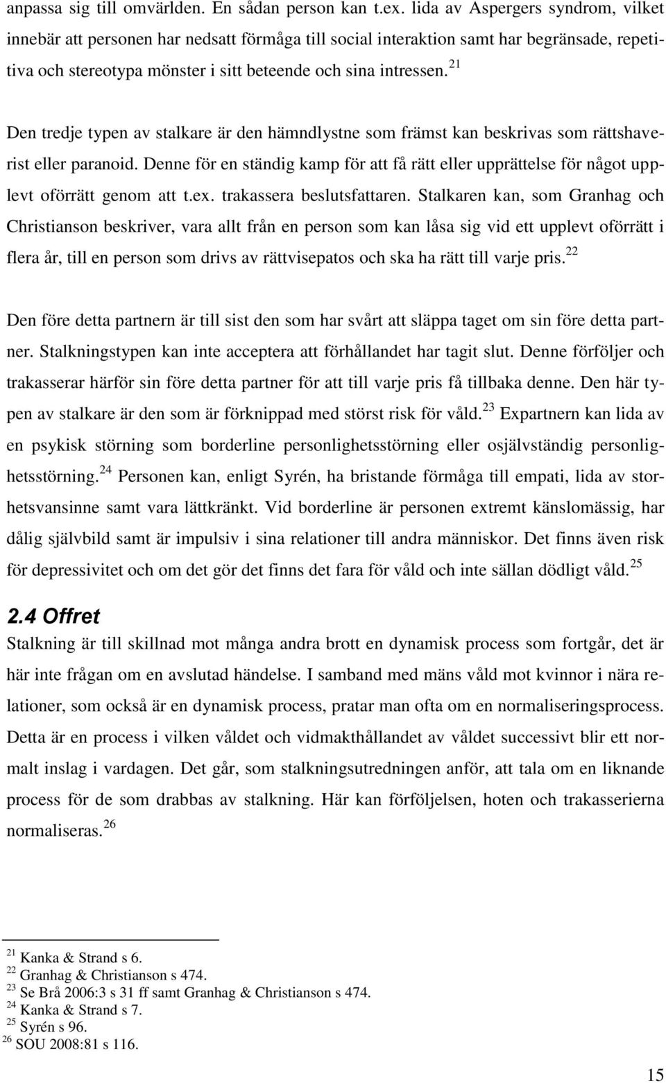 21 Den tredje typen av stalkare är den hämndlystne som främst kan beskrivas som rättshaverist eller paranoid.