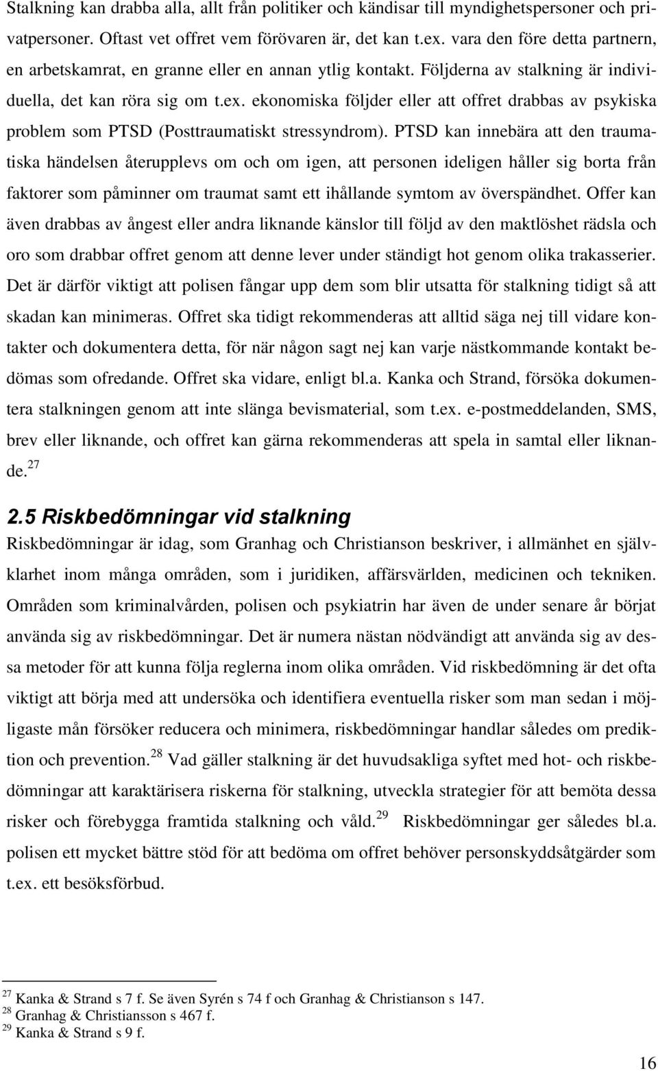 ekonomiska följder eller att offret drabbas av psykiska problem som PTSD (Posttraumatiskt stressyndrom).