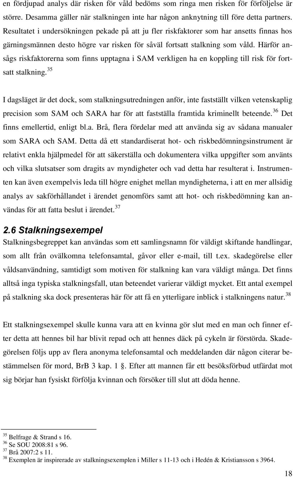 Härför ansågs riskfaktorerna som finns upptagna i SAM verkligen ha en koppling till risk för fortsatt stalkning.