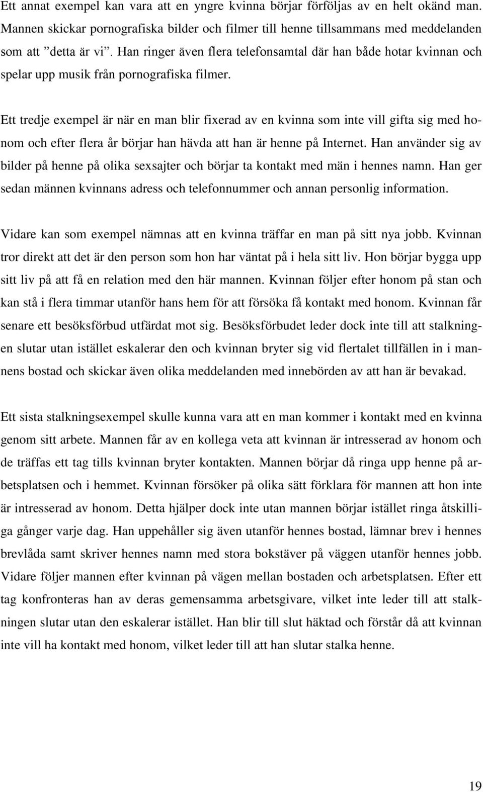 Ett tredje exempel är när en man blir fixerad av en kvinna som inte vill gifta sig med honom och efter flera år börjar han hävda att han är henne på Internet.
