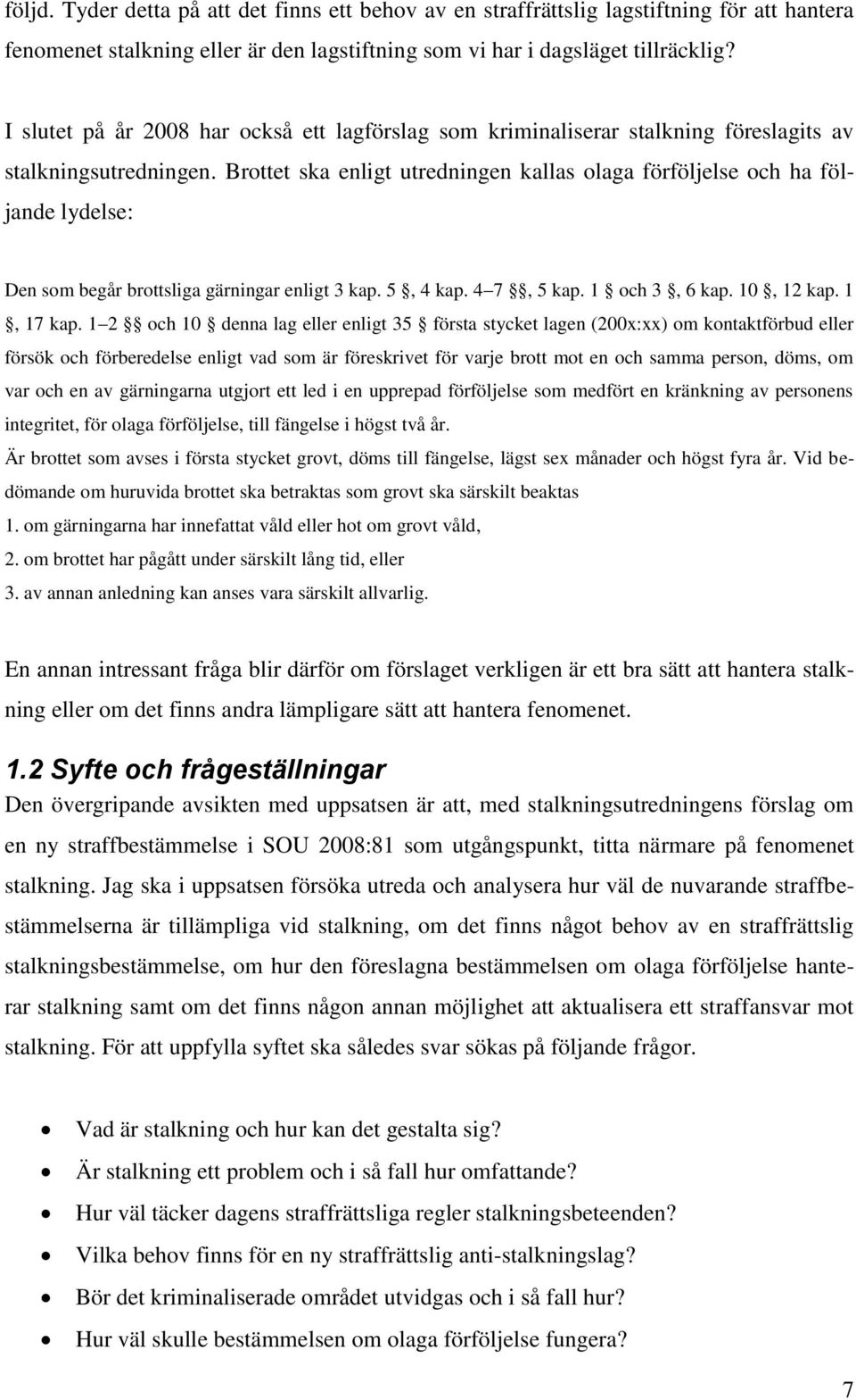 Brottet ska enligt utredningen kallas olaga förföljelse och ha följande lydelse: Den som begår brottsliga gärningar enligt 3 kap. 5, 4 kap. 4 7, 5 kap. 1 och 3, 6 kap. 10, 12 kap. 1, 17 kap.