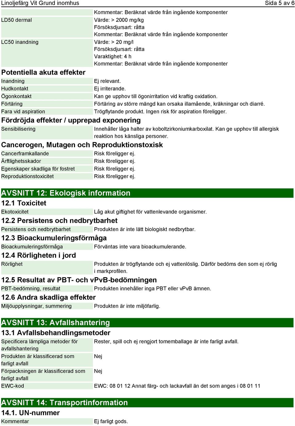 råtta Varaktighet: 4 h Kommentar: Beräknat värde från ingående komponenter Cancerogen, Mutagen och Reproduktionstoxisk Cancerframkallande Risk föreligger ej. Ärftlighetsskador Risk föreligger ej.