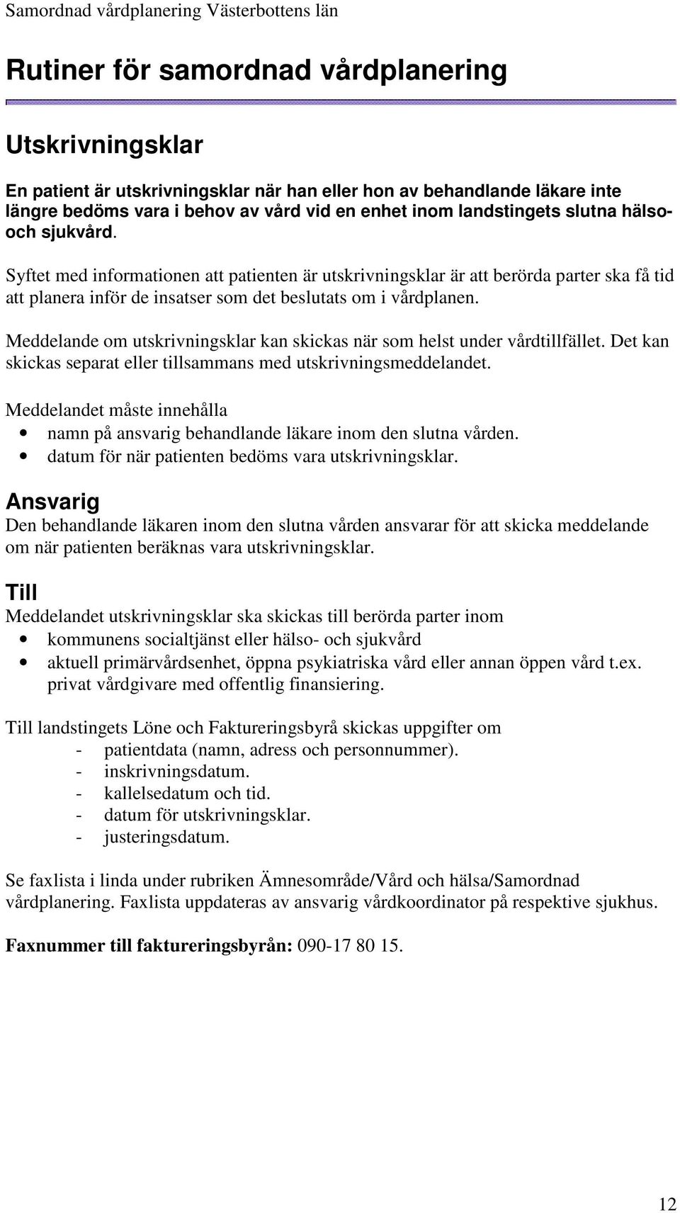 Meddelande om utskrivningsklar kan skickas när som helst under vårdtillfället. Det kan skickas separat eller tillsammans med utskrivningsmeddelandet.