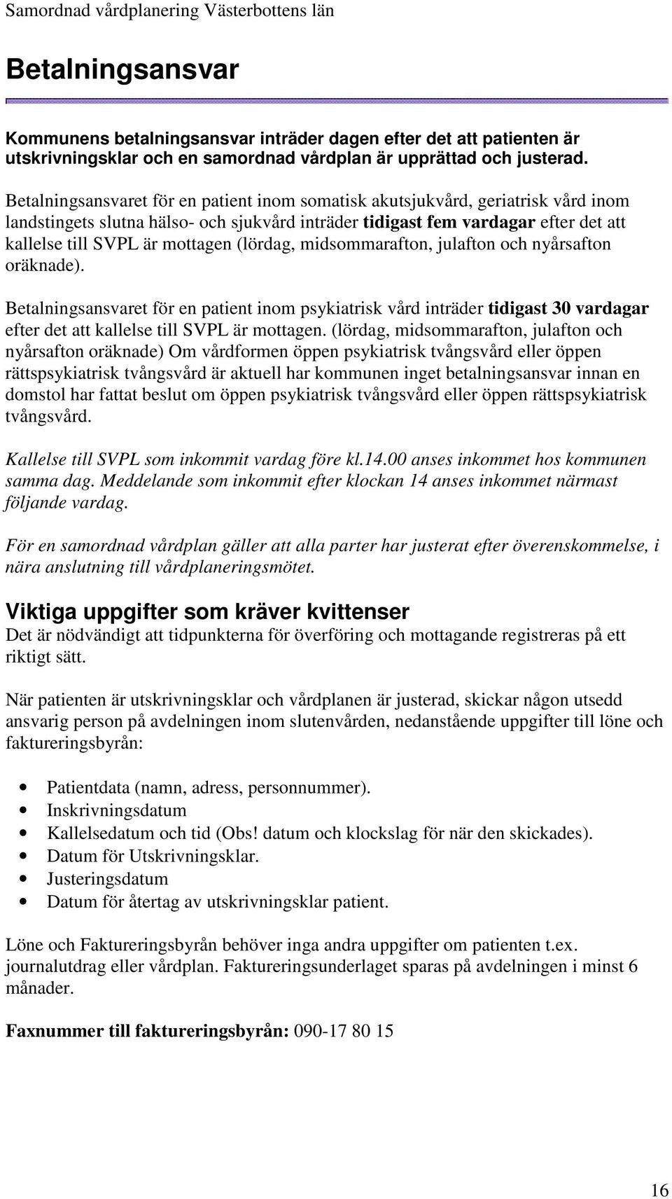 (lördag, midsommarafton, julafton och nyårsafton oräknade). Betalningsansvaret för en patient inom psykiatrisk vård inträder tidigast 30 vardagar efter det att kallelse till SVPL är mottagen.