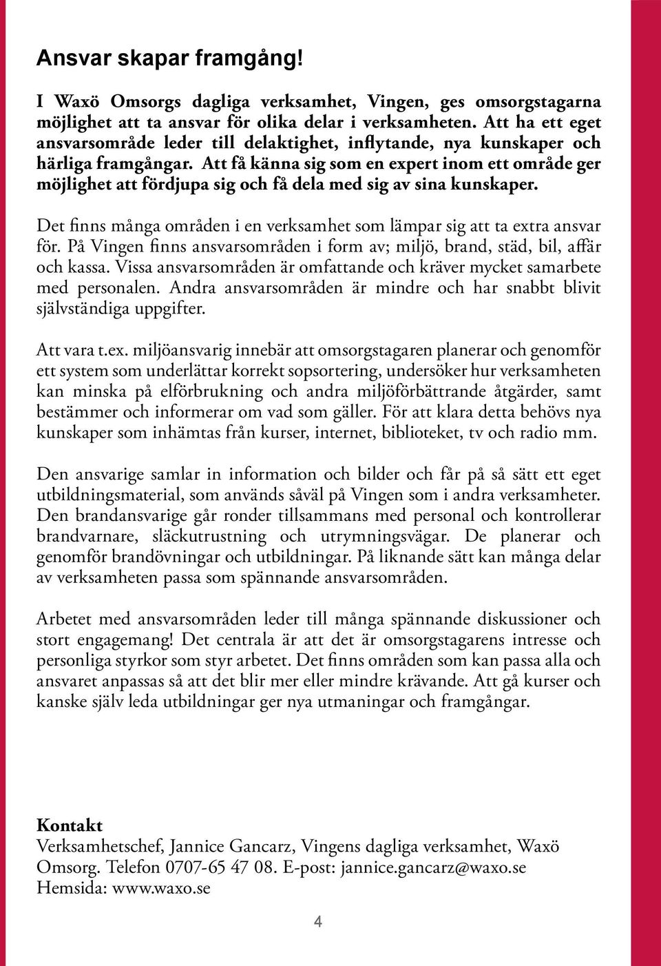 Att få känna sig som en expert inom ett område ger möjlighet att fördjupa sig och få dela med sig av sina kunskaper. Det finns många områden i en verksamhet som lämpar sig att ta extra ansvar för.