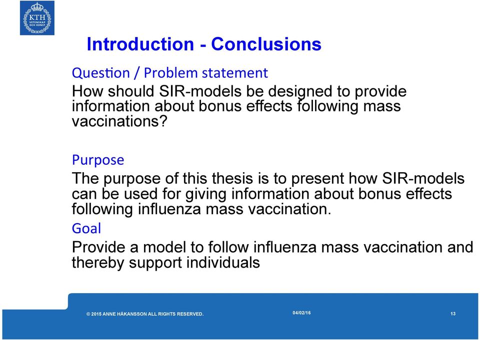 Purpose The purpose of this thesis is to present how SIR-models can be used for giving